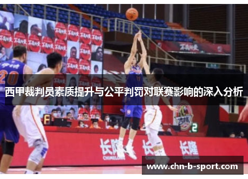 西甲裁判员素质提升与公平判罚对联赛影响的深入分析