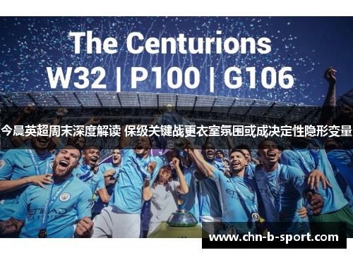 今晨英超周末深度解读 保级关键战更衣室氛围或成决定性隐形变量