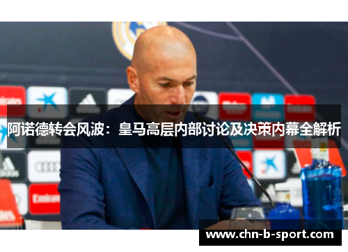 阿诺德转会风波：皇马高层内部讨论及决策内幕全解析