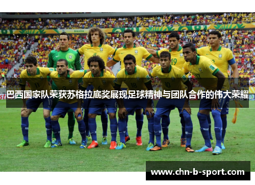 巴西国家队荣获苏格拉底奖展现足球精神与团队合作的伟大荣耀
