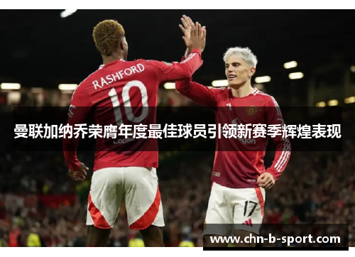 曼联加纳乔荣膺年度最佳球员引领新赛季辉煌表现